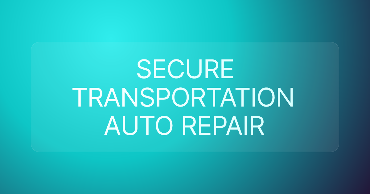 SECURE TRANSPORTATION AUTO REPAIR