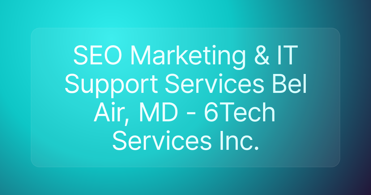 SEO Marketing & IT Support Services Bel Air, MD - 6Tech Services Inc.