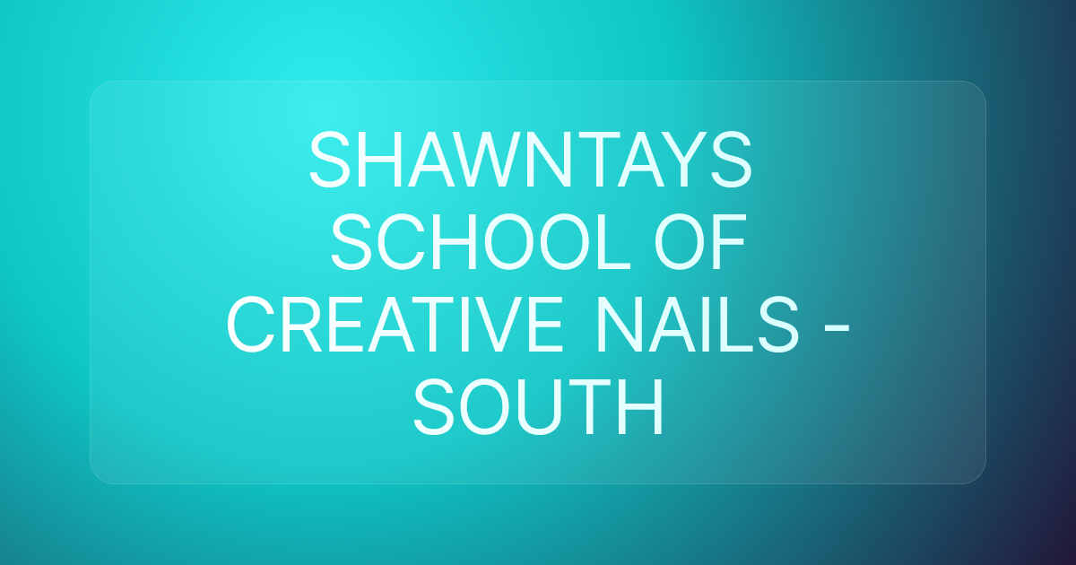 SHAWNTAYS SCHOOL OF CREATIVE NAILS - SOUTH