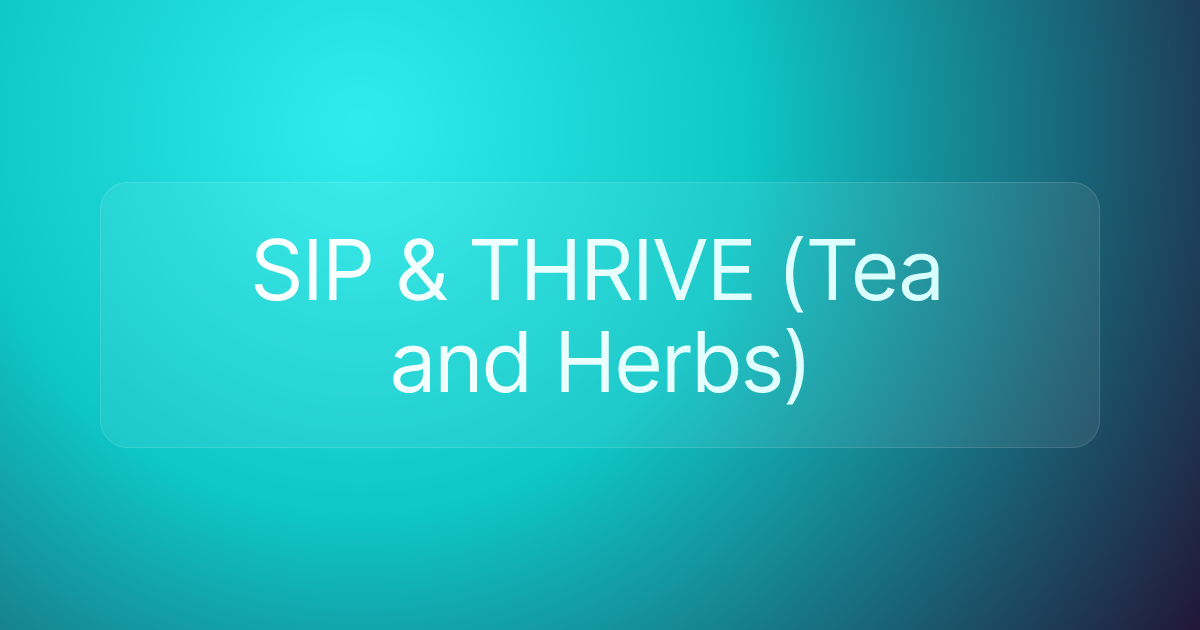 SIP & THRIVE (Tea and Herbs)