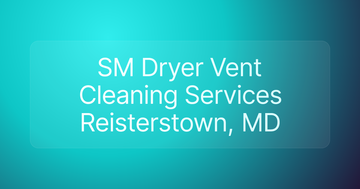 SM Dryer Vent Cleaning Services Reisterstown, MD