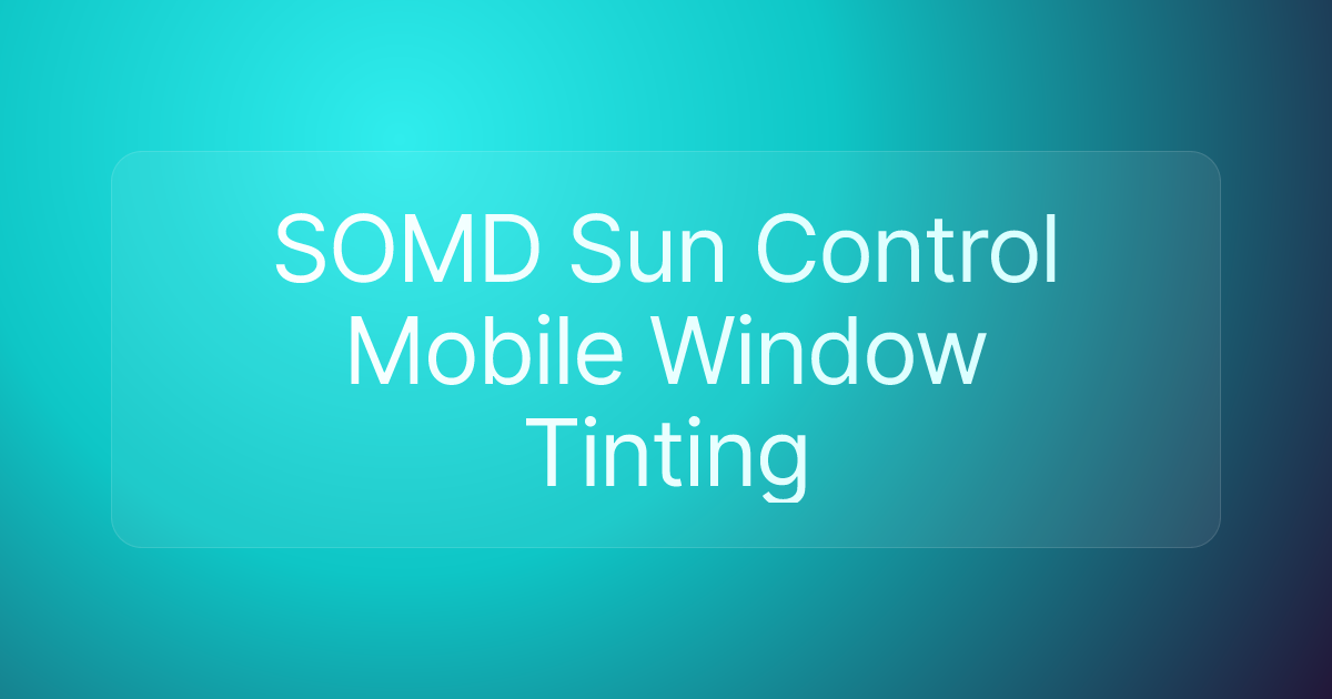 SOMD Sun Control Mobile Window Tinting