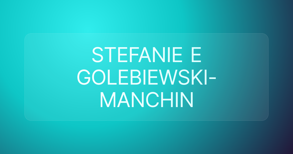 STEFANIE E GOLEBIEWSKI-MANCHIN