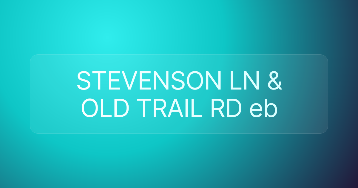 STEVENSON LN & OLD TRAIL RD eb