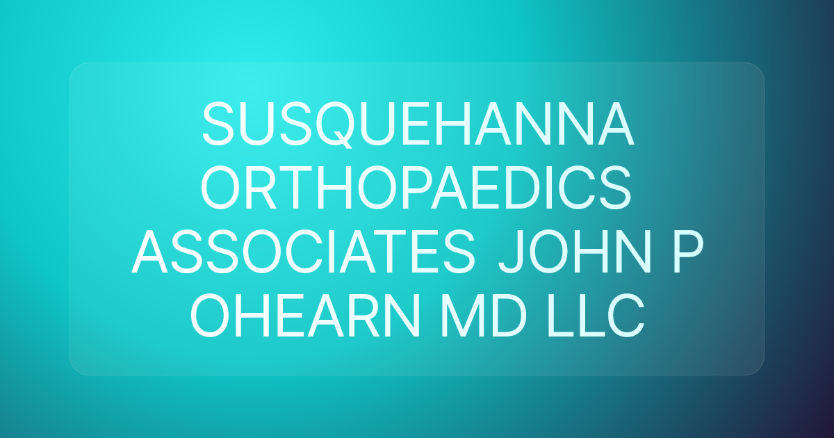 SUSQUEHANNA ORTHOPAEDICS ASSOCIATES JOHN P OHEARN MD LLC