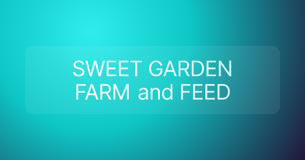 SWEET GARDEN FARM and FEED