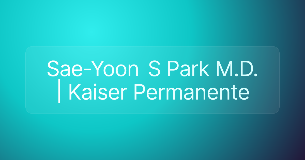 Sae-Yoon S Park M.D. | Kaiser Permanente