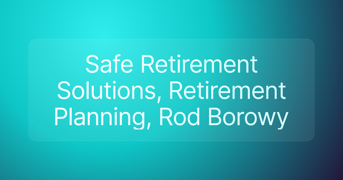 Safe Retirement Solutions, Retirement Planning, Rod Borowy