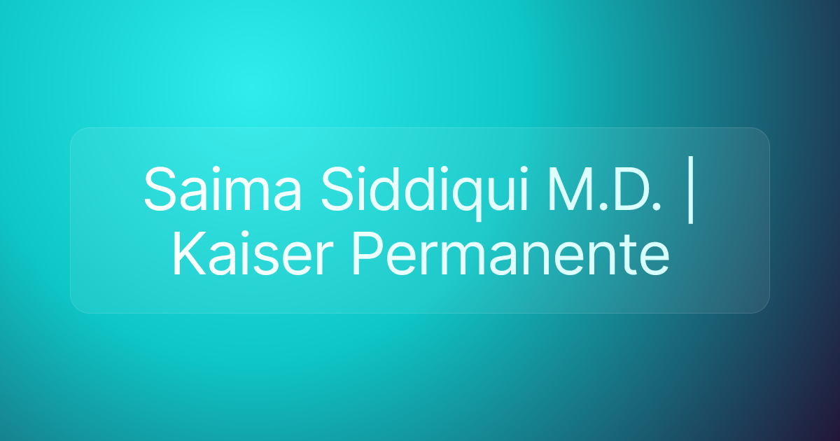 Saima Siddiqui M.D. | Kaiser Permanente