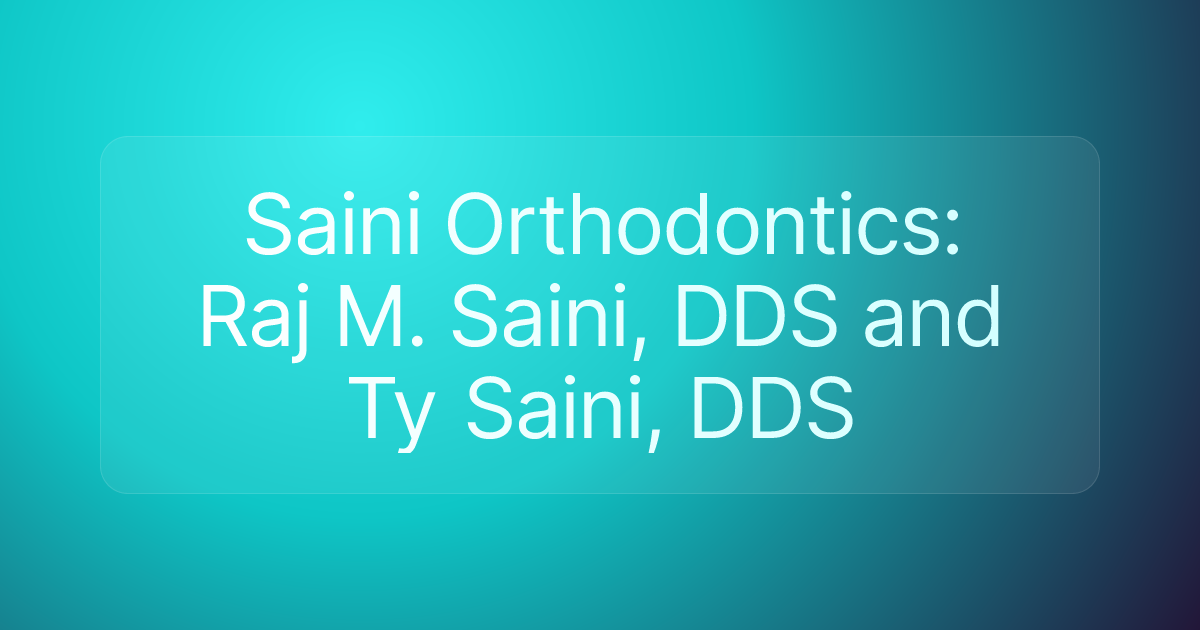 Saini Orthodontics: Raj M. Saini, DDS and Ty Saini, DDS