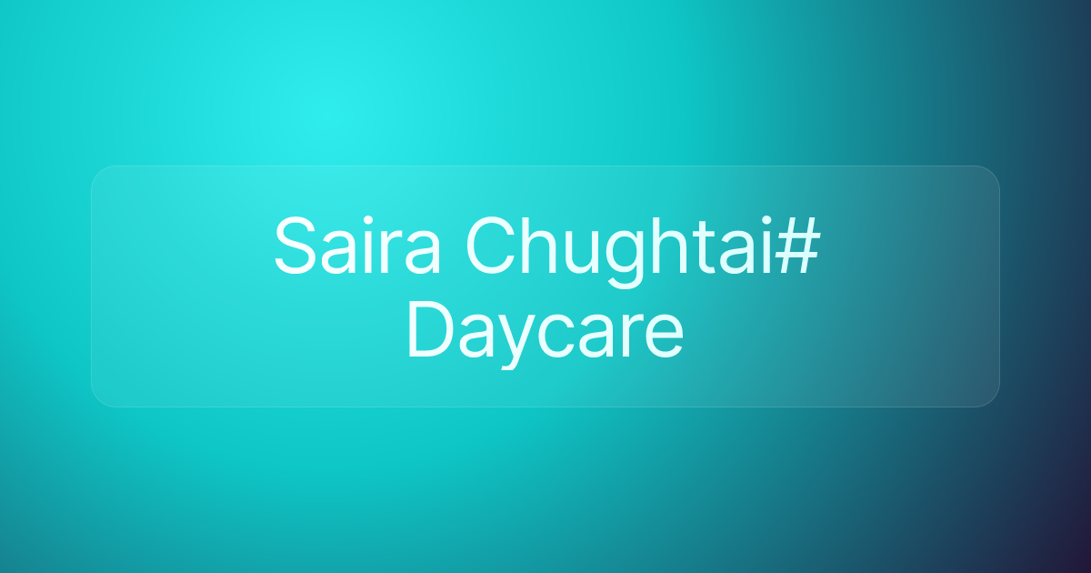 Saira Chughtai# Daycare