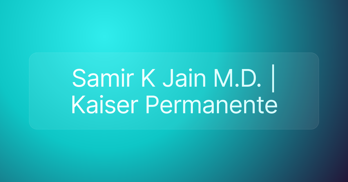 Samir K Jain M.D. | Kaiser Permanente