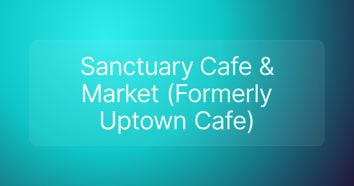 Sanctuary Cafe & Market (Formerly Uptown Cafe)