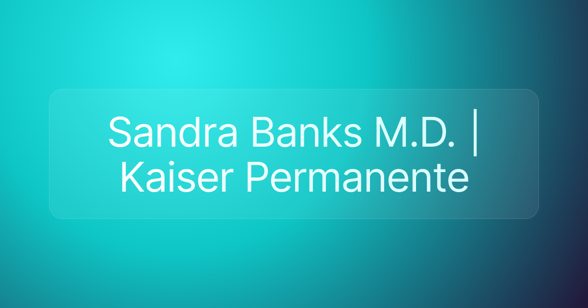 Sandra Banks M.D. | Kaiser Permanente