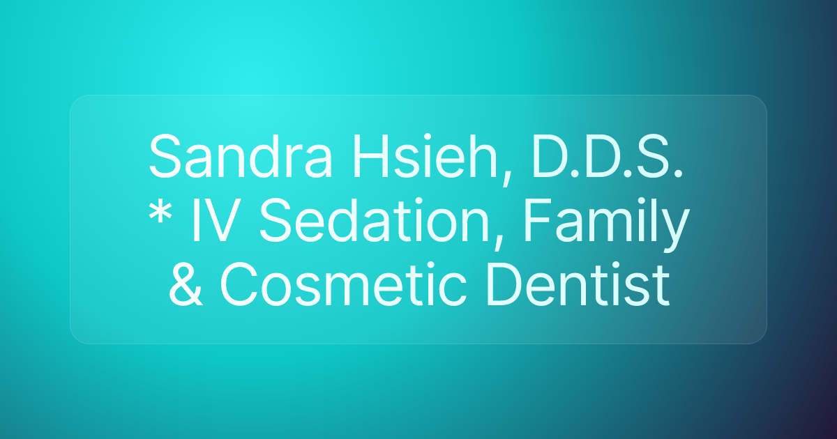 Sandra Hsieh, D.D.S. * IV Sedation, Family & Cosmetic Dentist