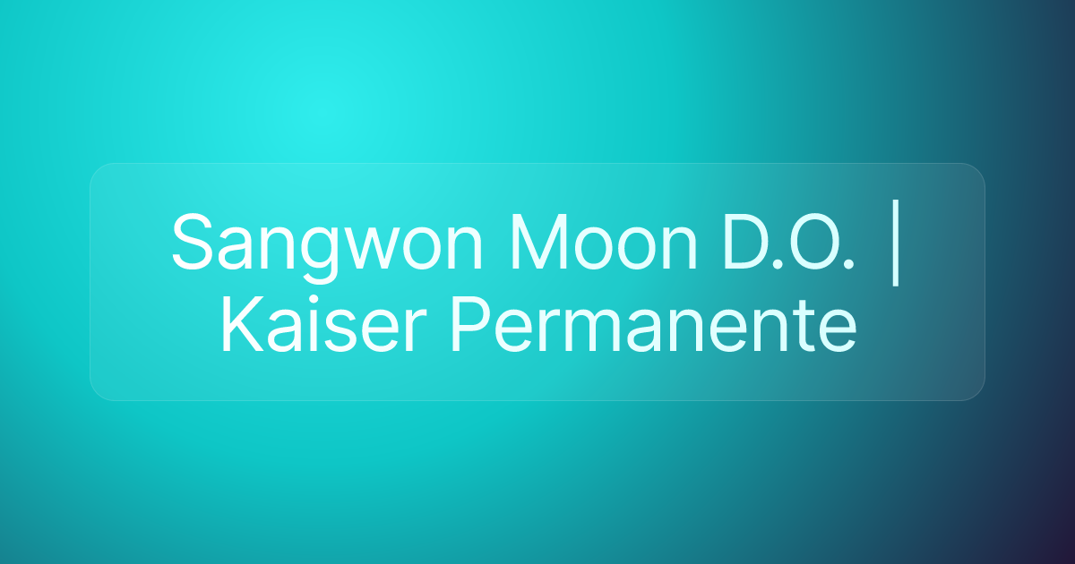 Sangwon Moon D.O. | Kaiser Permanente