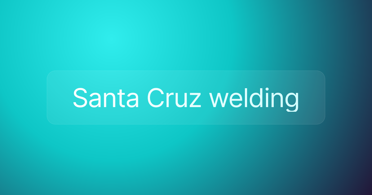 Santa Cruz welding
