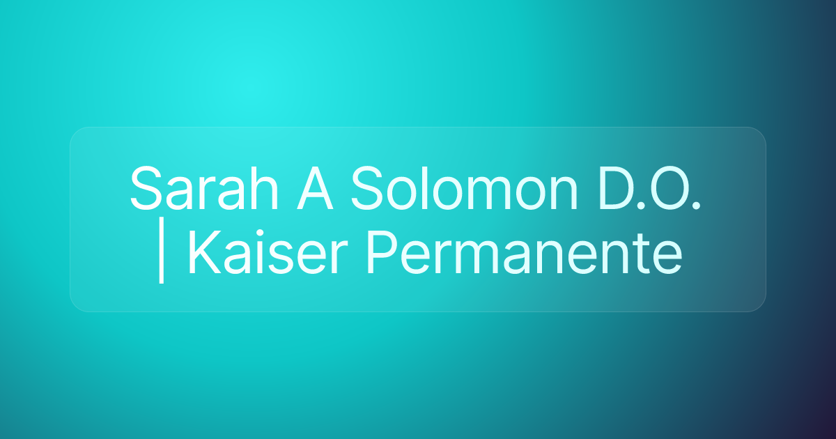 Sarah A Solomon D.O. | Kaiser Permanente