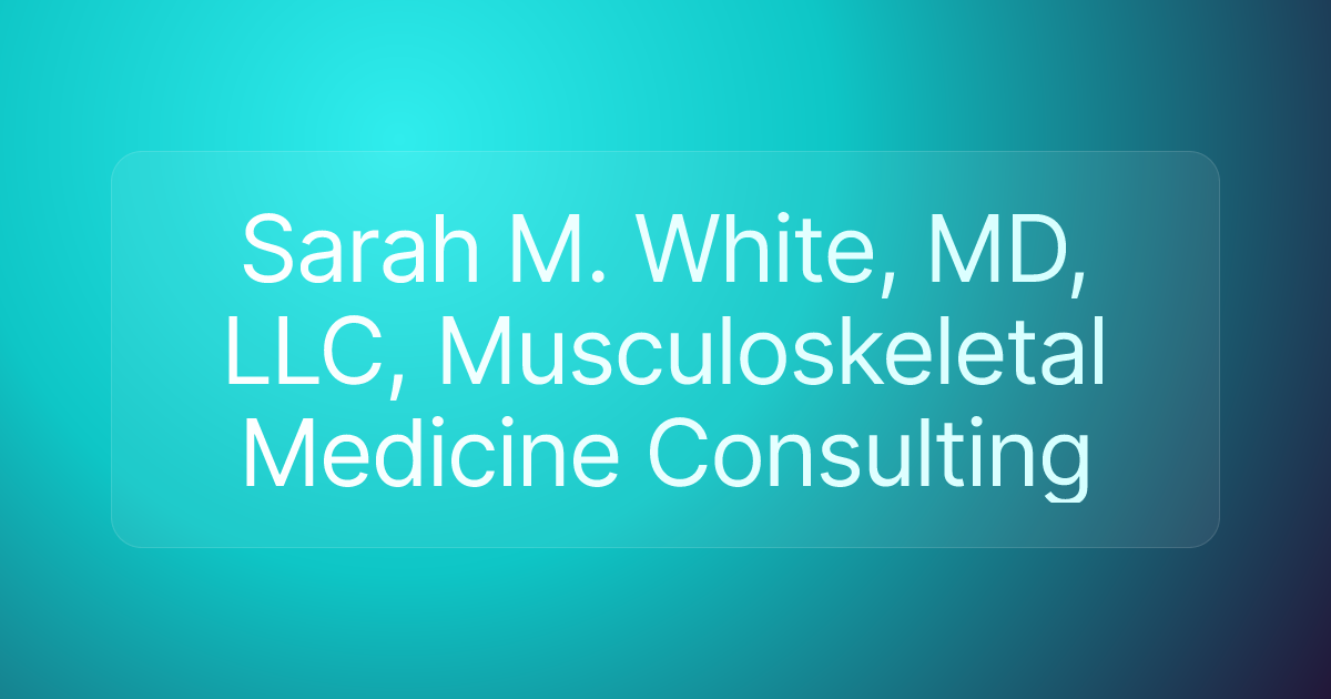 Sarah M. White, MD, LLC, Musculoskeletal Medicine Consulting