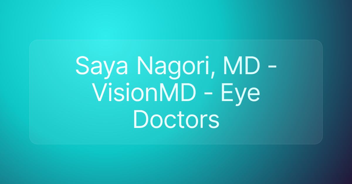 Saya Nagori, MD - VisionMD - Eye Doctors