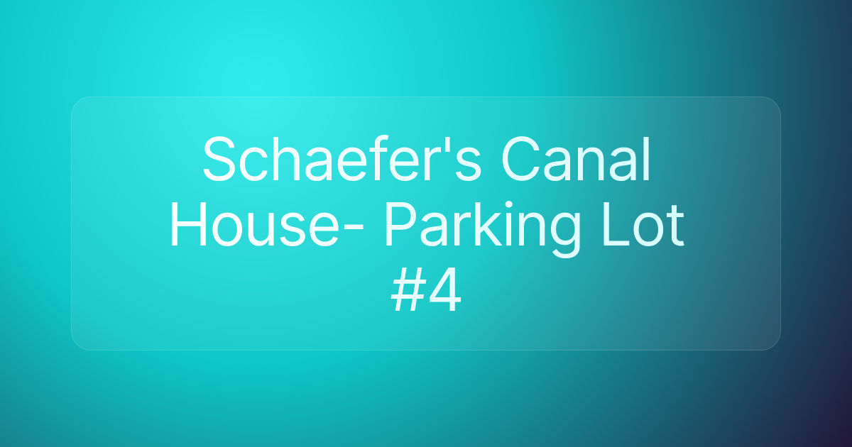Schaefer's Canal House- Parking Lot #4