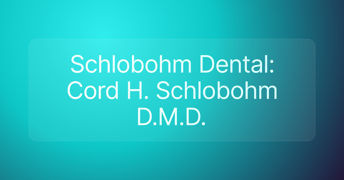 Schlobohm Dental: Cord H. Schlobohm D.M.D.