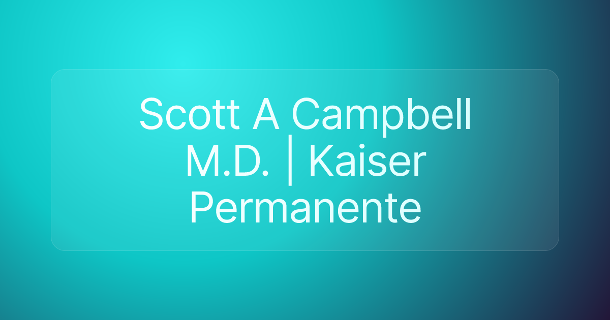 Scott A Campbell M.D. | Kaiser Permanente