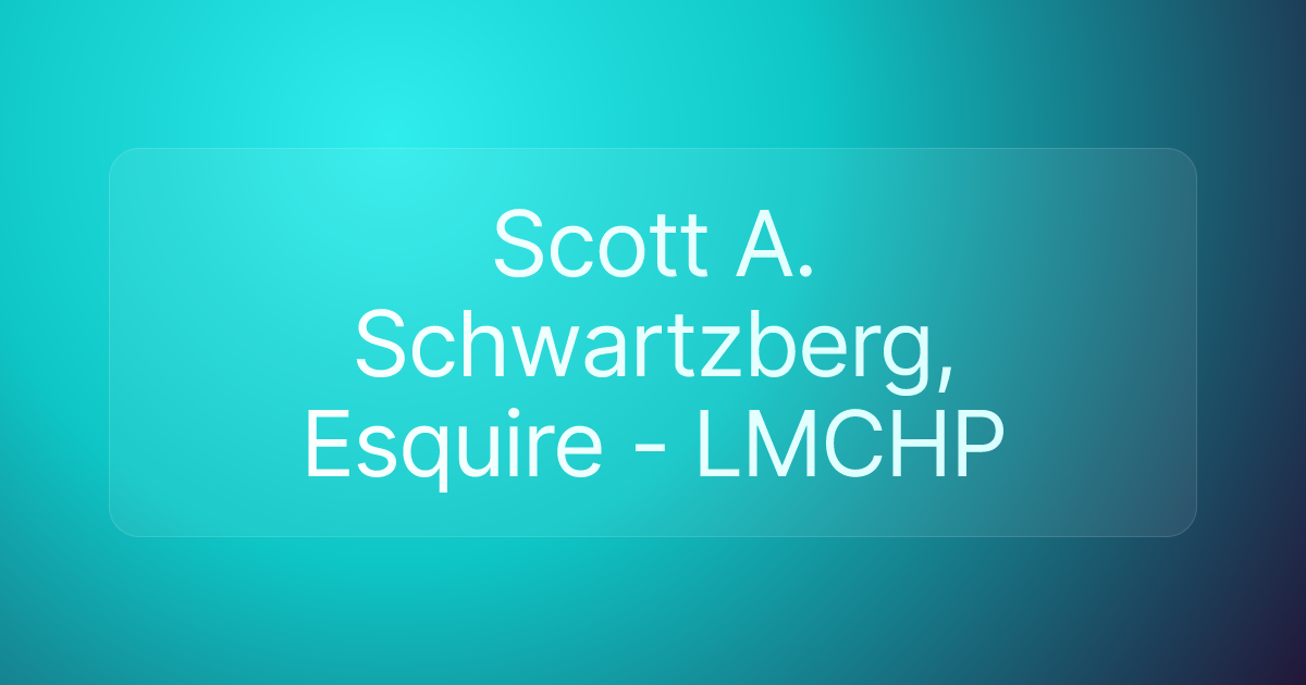 Scott A. Schwartzberg, Esquire - LMCHP