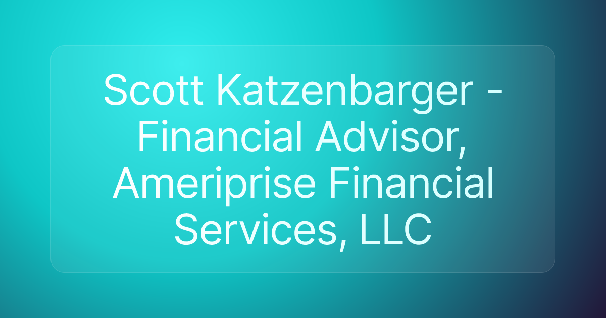Scott Katzenbarger - Financial Advisor, Ameriprise Financial Services, LLC