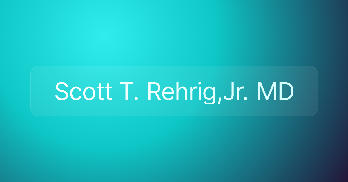 Scott T. Rehrig,Jr. MD