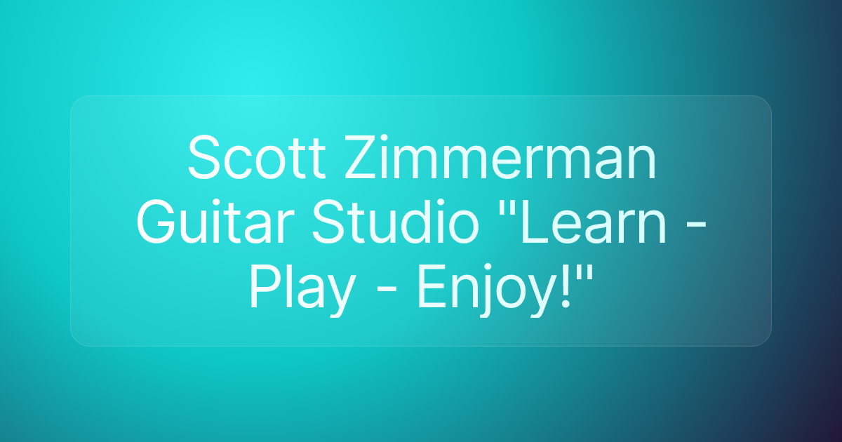 Scott Zimmerman Guitar Studio "Learn - Play - Enjoy!"