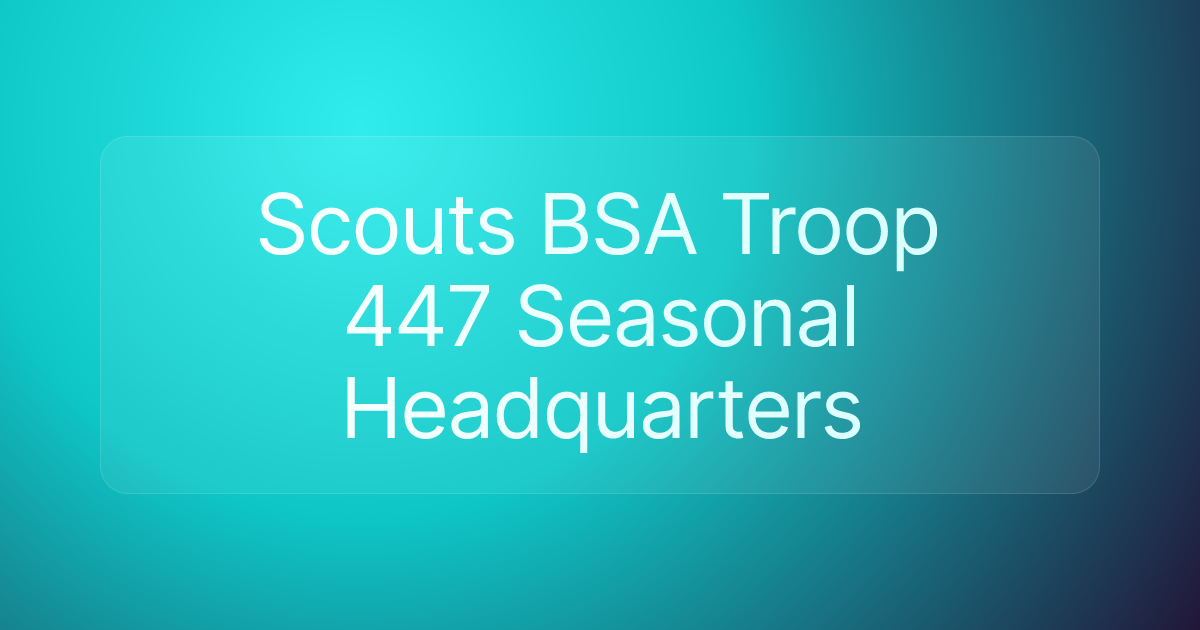Scouts BSA Troop 447 Seasonal Headquarters
