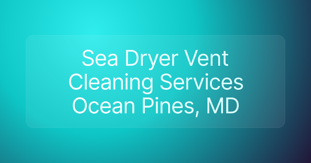 Sea Dryer Vent Cleaning Services Ocean Pines, MD