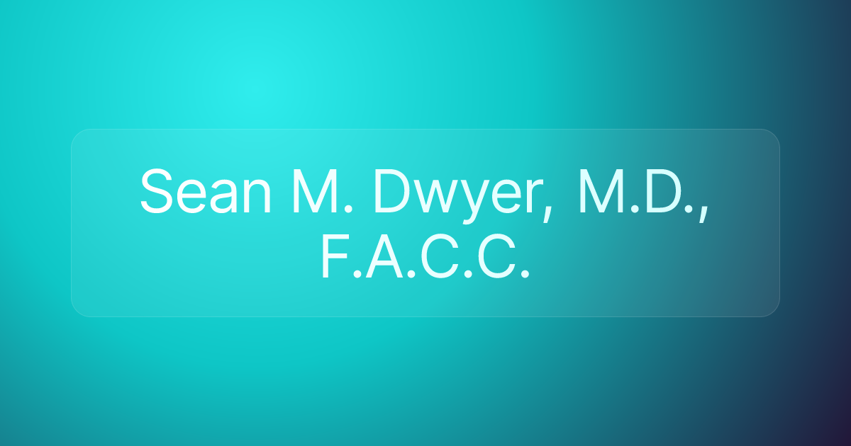 Sean M. Dwyer, M.D., F.A.C.C.