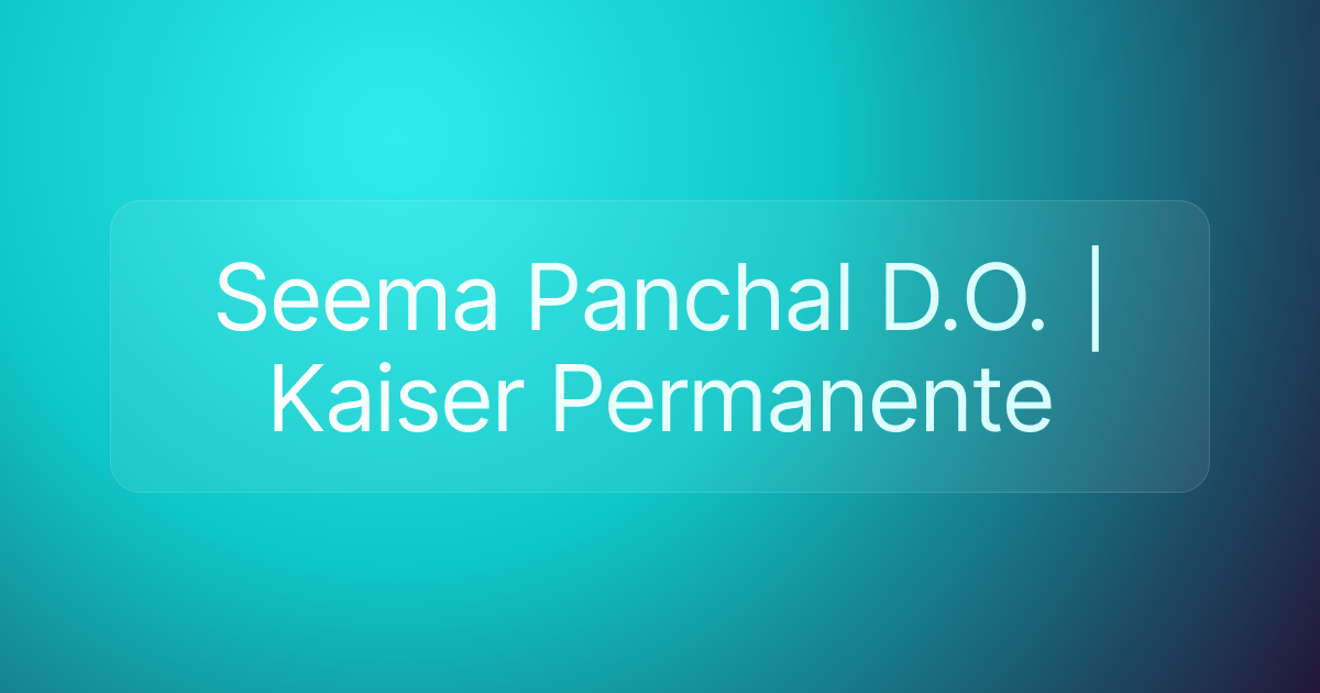 Seema Panchal D.O. | Kaiser Permanente