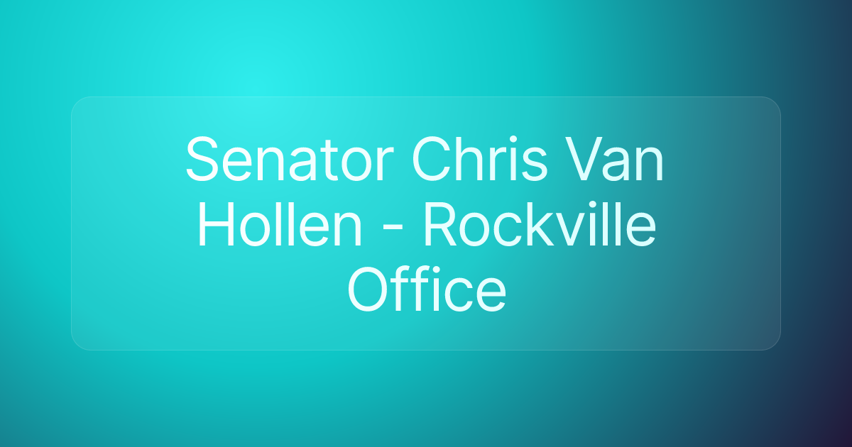 Senator Chris Van Hollen - Rockville Office