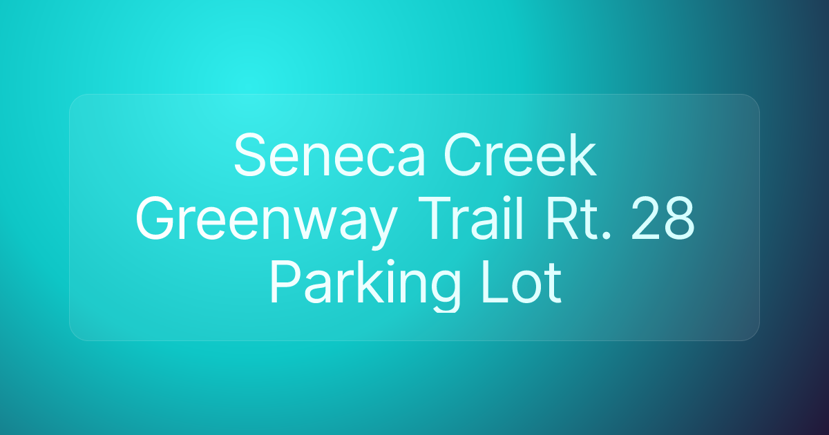 Seneca Creek Greenway Trail Rt. 28 Parking Lot