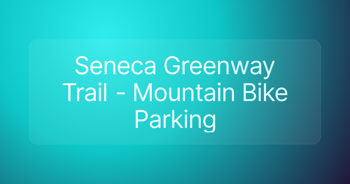 Seneca Greenway Trail - Mountain Bike Parking