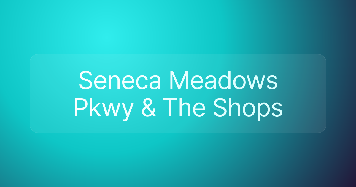 Seneca Meadows Pkwy & The Shops