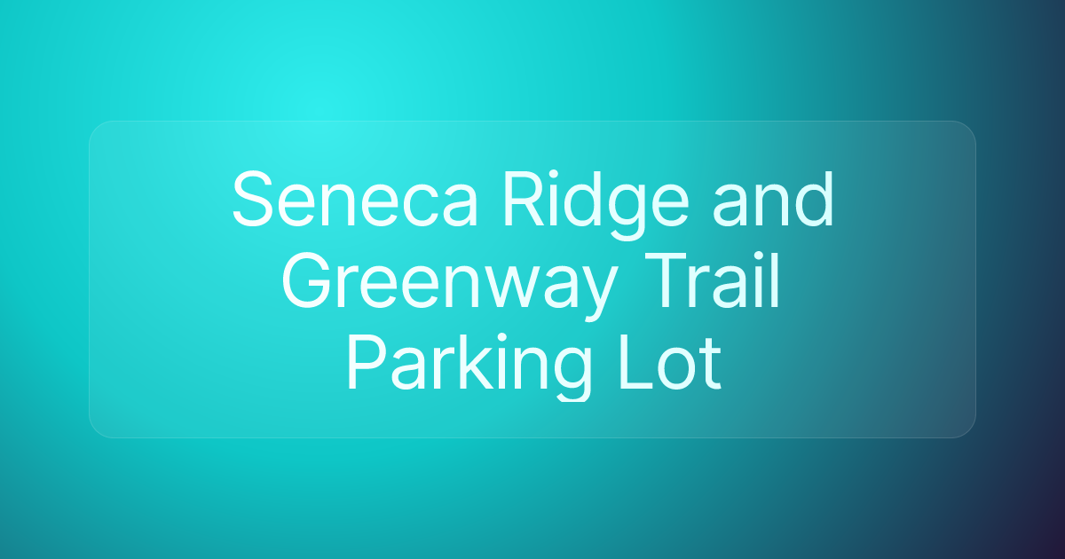 Seneca Ridge and Greenway Trail Parking Lot
