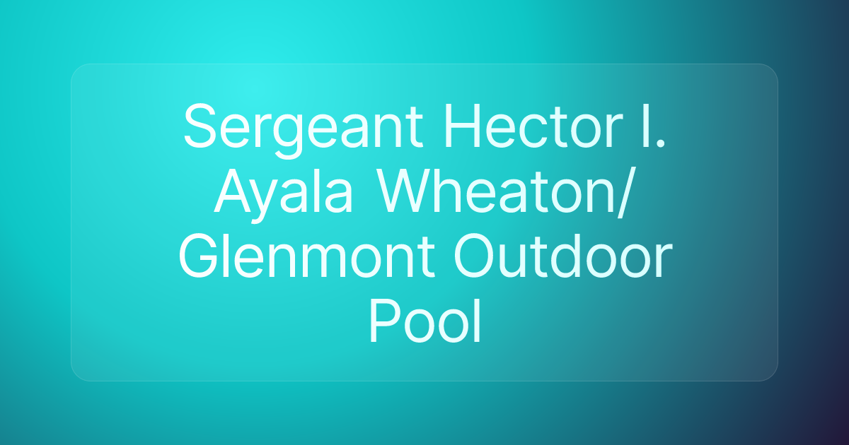Sergeant Hector I. Ayala Wheaton/Glenmont Outdoor Pool