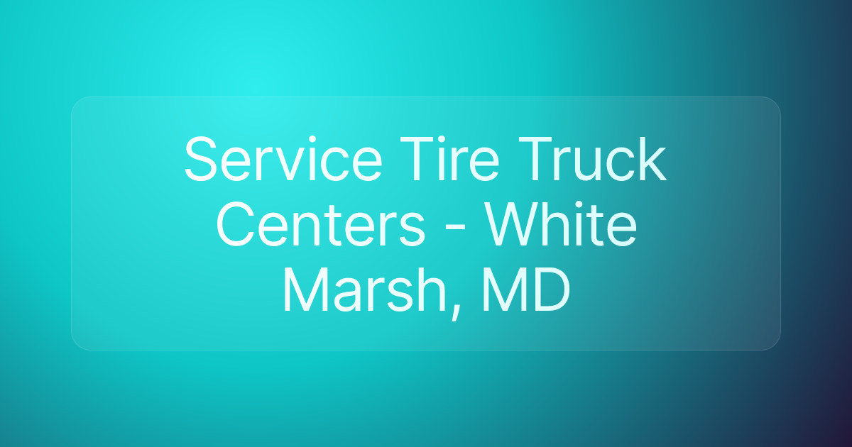 Service Tire Truck Centers - White Marsh, MD