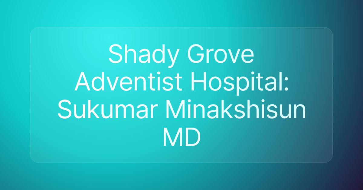 Shady Grove Adventist Hospital: Sukumar Minakshisun MD