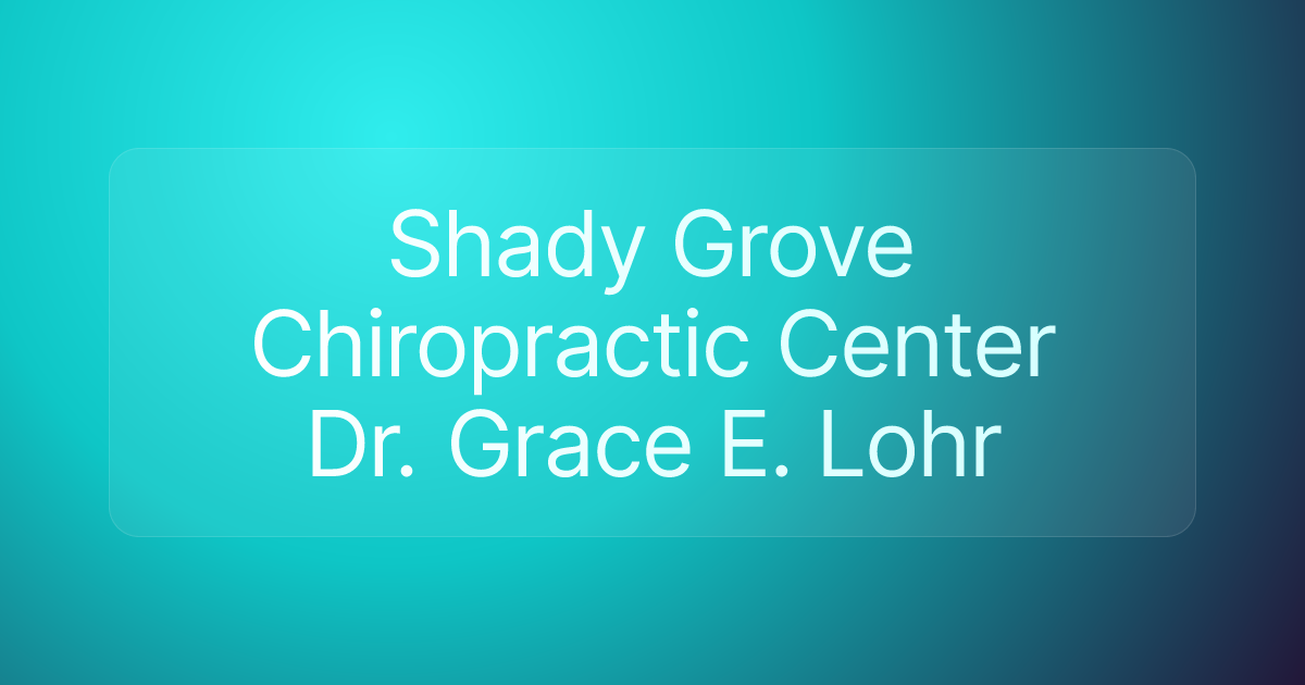 Shady Grove Chiropractic Center Dr. Grace E. Lohr