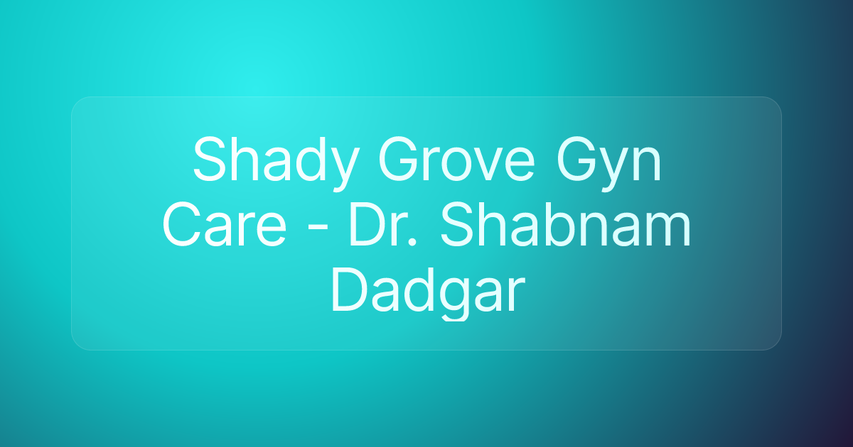 Shady Grove Gyn Care - Dr. Shabnam Dadgar