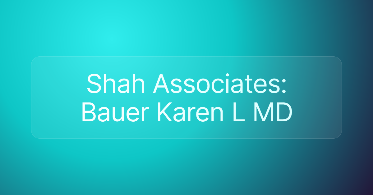 Shah Associates: Bauer Karen L MD