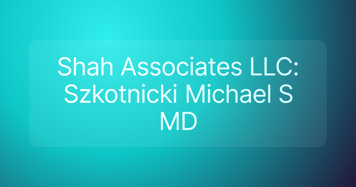 Shah Associates LLC: Szkotnicki Michael S MD