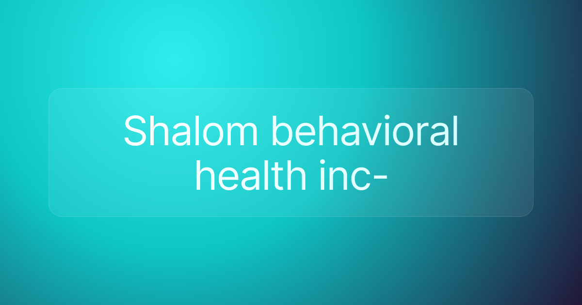 Shalom behavioral health inc-