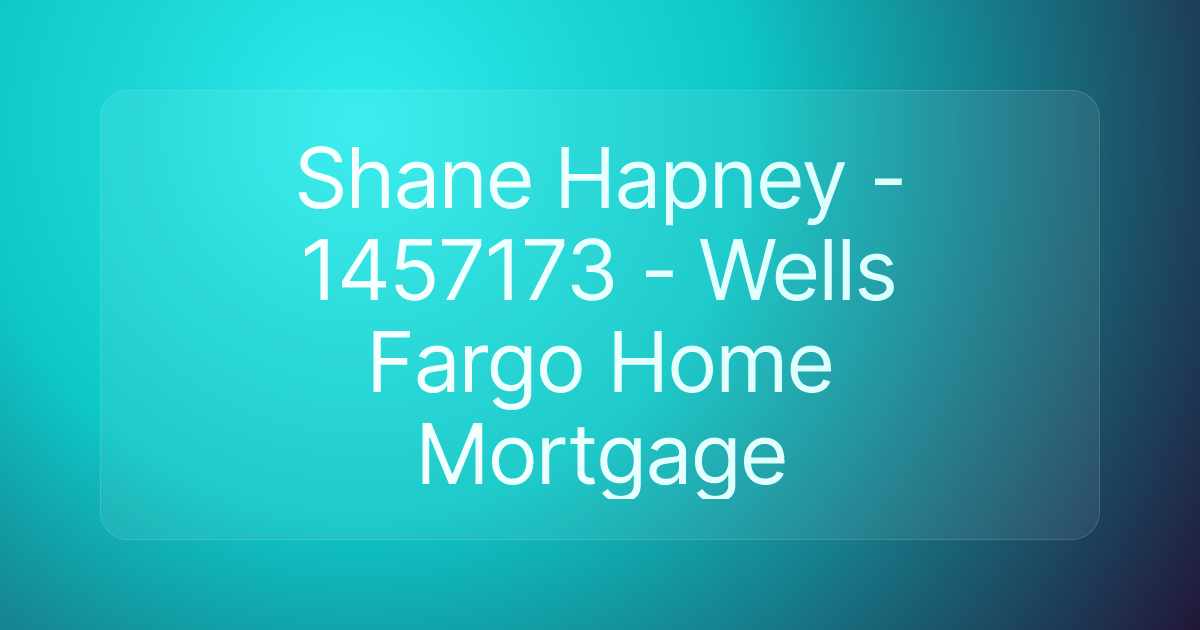 Shane Hapney - 1457173 - Wells Fargo Home Mortgage