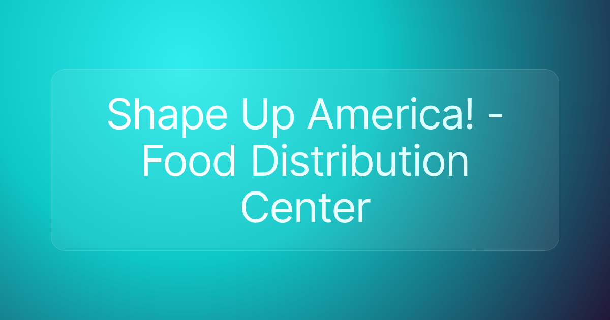Shape Up America! - Food Distribution Center